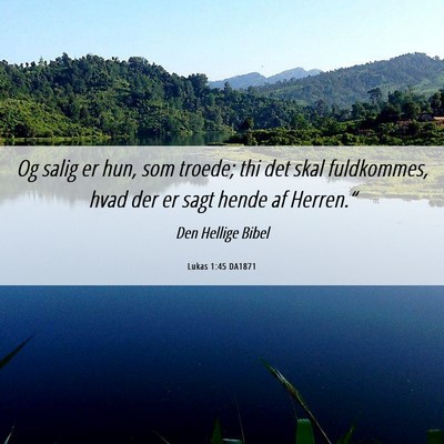Picture 06 - Lukas 1:45 DA1871 - Og salig er hun, som troede; thi det skal - Bible Verse Picture