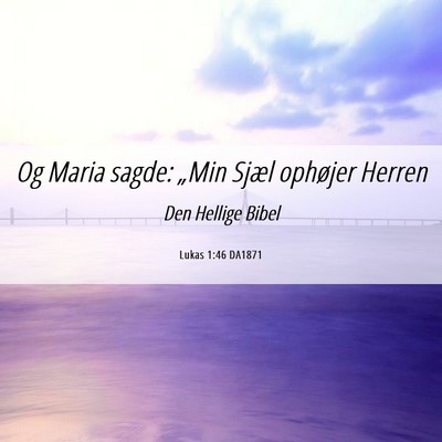 Picture 06 - Lukas 1:46 DA1871 - Og Maria sagde: „Min Sjæl ophøjer - Bible Verse Picture