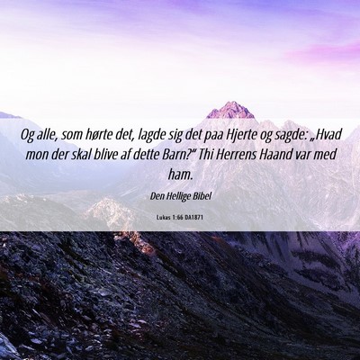 Picture 06 - Lukas 1:66 DA1871 - Og alle, som hørte det, lagde sig det paa Hjerte - Bible Verse Picture