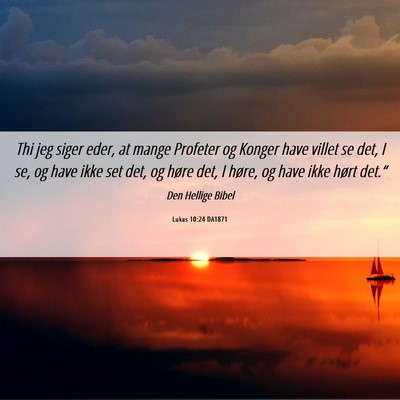 Picture 06 - Lukas 10:24 DA1871 - Thi jeg siger eder, at mange Profeter og Konger - Bible Verse Picture