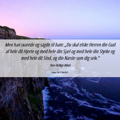 Picture 06 - Lukas 10:27 DA1871 - Men han svarede og sagde til ham: „Du skal - Bible Verse Picture