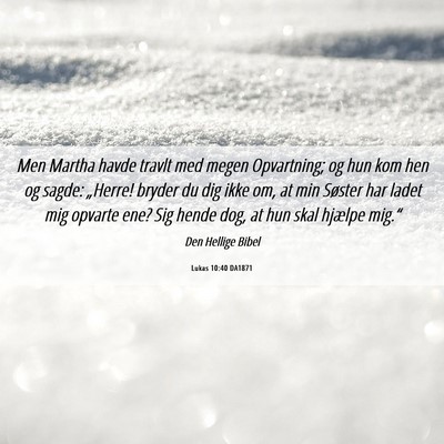 Picture 06 - Lukas 10:40 DA1871 - Men Martha havde travlt med megen Opvartning; og - Bible Verse Picture