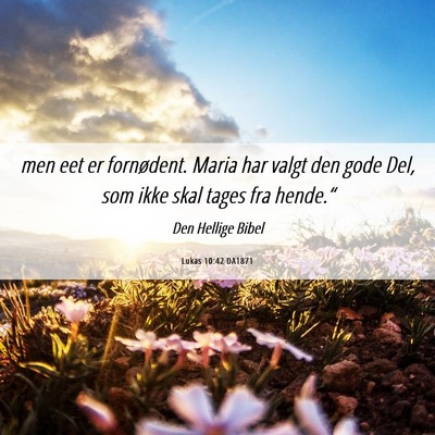 Picture 06 - Lukas 10:42 DA1871 - men eet er fornødent. Maria har valgt den gode - Bible Verse Picture
