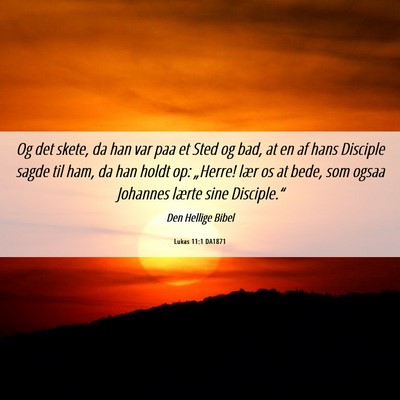 Picture 06 - Lukas 11:1 DA1871 - Og det skete, da han var paa et Sted og bad, at - Bible Verse Picture