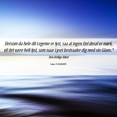 Picture 06 - Lukas 11:36 DA1871 - Dersom da hele dit Legeme er lyst, saa at ingen - Bible Verse Picture