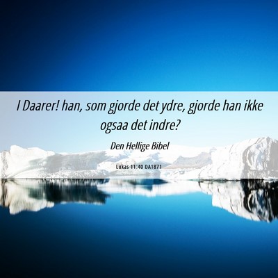 Picture 06 - Lukas 11:40 DA1871 - I Daarer! han, som gjorde det ydre, gjorde han - Bible Verse Picture