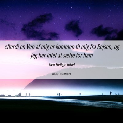 Picture 06 - Lukas 11:6 DA1871 - efterdi en Ven af mig er kommen til mig fra - Bible Verse Picture
