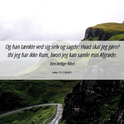 Picture 06 - Lukas 12:17 DA1871 - Og han tænkte ved sig selv og sagde: Hvad skal - Bible Verse Picture
