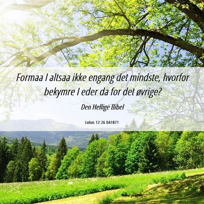 Picture 06 - Lukas 12:26 DA1871 - Formaa I altsaa ikke engang det mindste, hvorfor - Bible Verse Picture