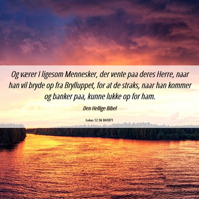 Picture 06 - Lukas 12:36 DA1871 - Og værer I ligesom Mennesker, der vente paa - Bible Verse Picture