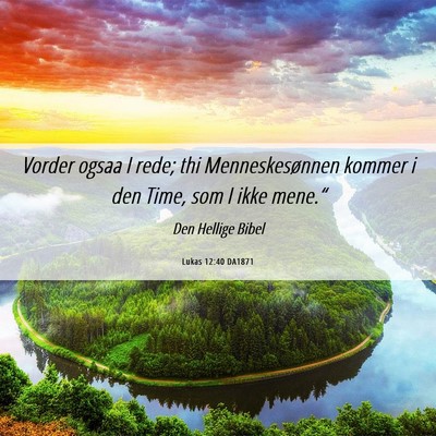 Picture 06 - Lukas 12:40 DA1871 - Vorder ogsaa I rede; thi Menneskesønnen kommer i - Bible Verse Picture