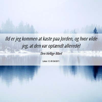 Picture 06 - Lukas 12:49 DA1871 - Ild er jeg kommen at kaste paa Jorden, og hvor - Bible Verse Picture