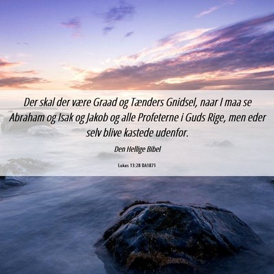 Picture 06 - Lukas 13:28 DA1871 - Der skal der være Graad og Tænders Gnidsel, - Bible Verse Picture