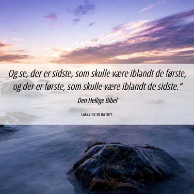 Picture 06 - Lukas 13:30 DA1871 - Og se, der er sidste, som skulle være iblandt de - Bible Verse Picture