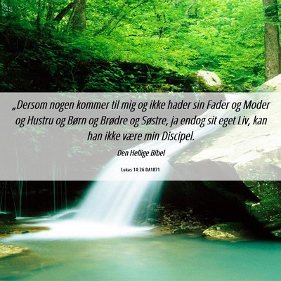 Picture 06 - Lukas 14:26 DA1871 - „Dersom nogen kommer til mig og ikke hader sin - Bible Verse Picture