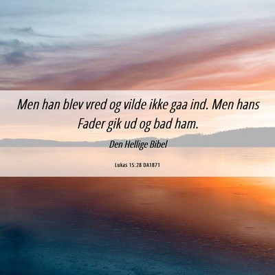 Picture 06 - Lukas 15:28 DA1871 - Men han blev vred og vilde ikke gaa ind. Men hans - Bible Verse Picture