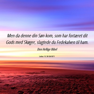 Picture 06 - Lukas 15:30 DA1871 - Men da denne din Søn kom, som har fortæret dit - Bible Verse Picture
