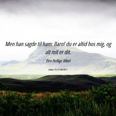 Picture 06 - Lukas 15:31 DA1871 - Men han sagde til ham: Barn! du er altid hos mig, - Bible Verse Picture