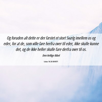 Picture 06 - Lukas 16:26 DA1871 - Og foruden alt dette er der fæstet et stort - Bible Verse Picture