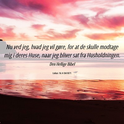 Picture 06 - Lukas 16:4 DA1871 - Nu ved jeg, hvad jeg vil gøre, for at de skulle - Bible Verse Picture