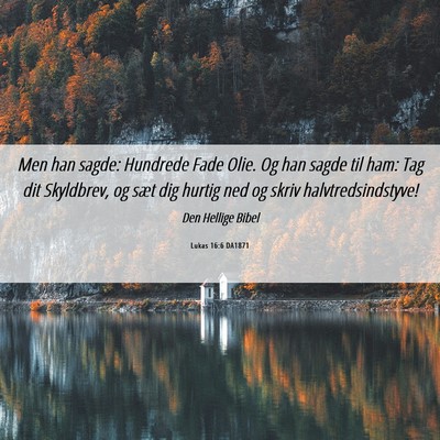Picture 06 - Lukas 16:6 DA1871 - Men han sagde: Hundrede Fade Olie. Og han sagde - Bible Verse Picture