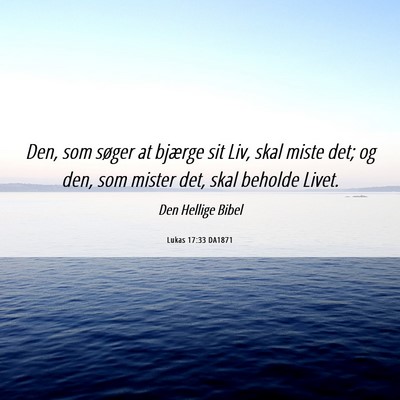 Picture 06 - Lukas 17:33 DA1871 - Den, som søger at bjærge sit Liv, skal miste - Bible Verse Picture