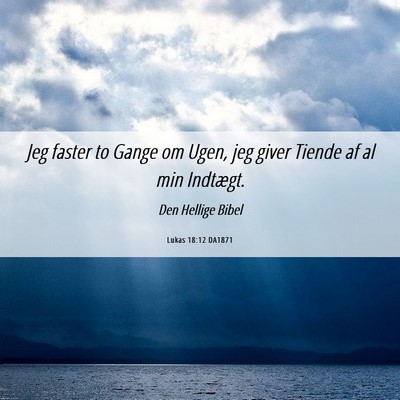 Picture 06 - Lukas 18:12 DA1871 - Jeg faster to Gange om Ugen, jeg giver Tiende af - Bible Verse Picture