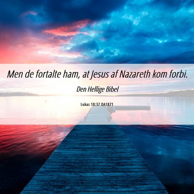 Picture 06 - Lukas 18:37 DA1871 - Men de fortalte ham, at Jesus af Nazareth kom - Bible Verse Picture