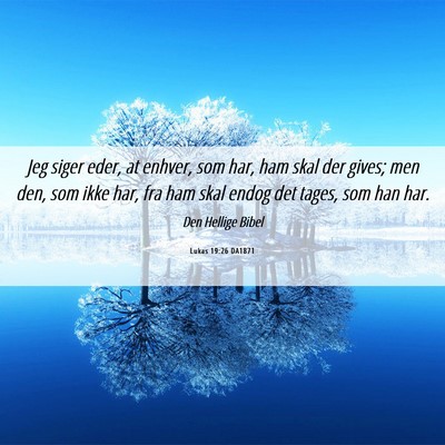 Picture 06 - Lukas 19:26 DA1871 - Jeg siger eder, at enhver, som har, ham skal der - Bible Verse Picture
