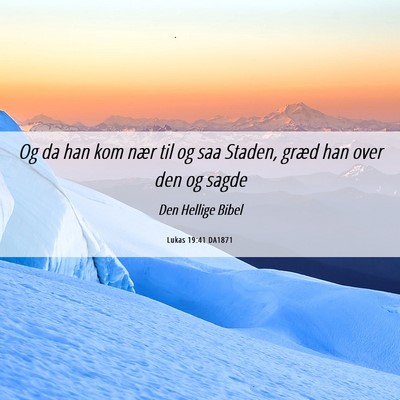Picture 06 - Lukas 19:41 DA1871 - Og da han kom nær til og saa Staden, græd han - Bible Verse Picture