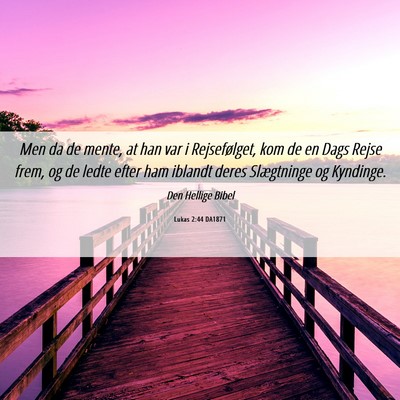 Picture 06 - Lukas 2:44 DA1871 - Men da de mente, at han var i Rejsefølget, kom - Bible Verse Picture