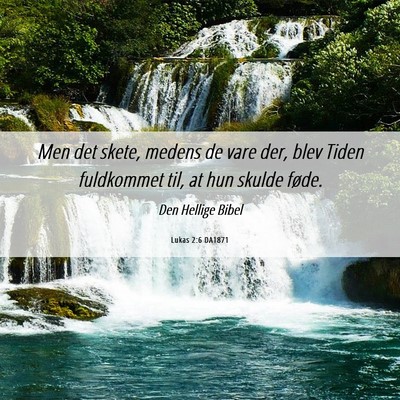 Picture 06 - Lukas 2:6 DA1871 - Men det skete, medens de vare der, blev Tiden - Bible Verse Picture