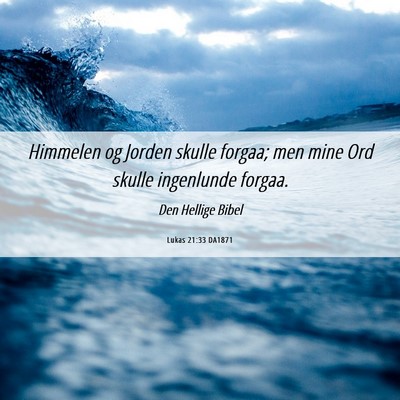 Picture 06 - Lukas 21:33 DA1871 - Himmelen og Jorden skulle forgaa; men mine Ord - Bible Verse Picture