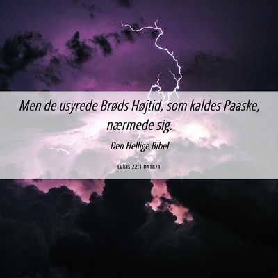 Picture 06 - Lukas 22:1 DA1871 - Men de usyrede Brøds Højtid, som kaldes Paaske, - Bible Verse Picture