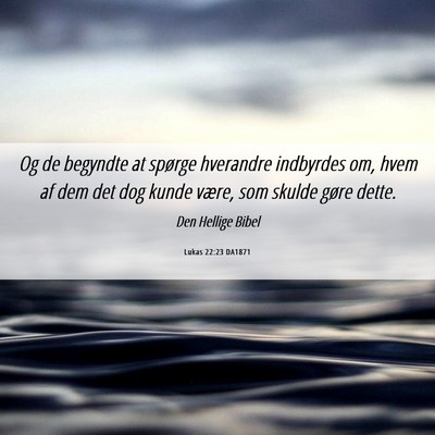 Picture 06 - Lukas 22:23 DA1871 - Og de begyndte at spørge hverandre indbyrdes om, - Bible Verse Picture