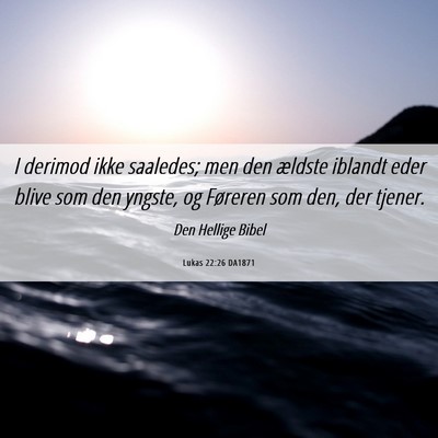 Picture 06 - Lukas 22:26 DA1871 - I derimod ikke saaledes; men den ældste iblandt - Bible Verse Picture