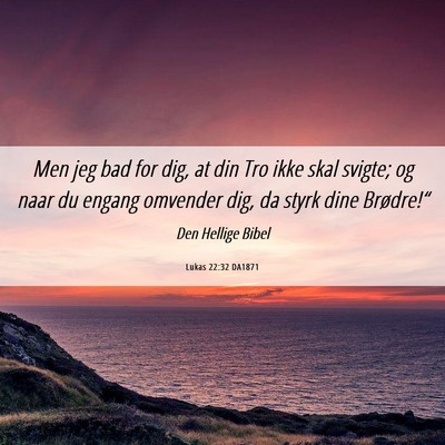 Picture 06 - Lukas 22:32 DA1871 - Men jeg bad for dig, at din Tro ikke skal svigte; - Bible Verse Picture