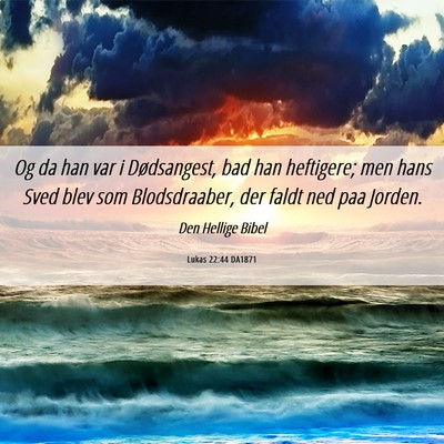 Picture 06 - Lukas 22:44 DA1871 - Og da han var i Dødsangest, bad han heftigere; - Bible Verse Picture