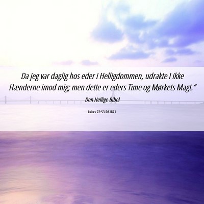 Picture 06 - Lukas 22:53 DA1871 - Da jeg var daglig hos eder i Helligdommen, - Bible Verse Picture