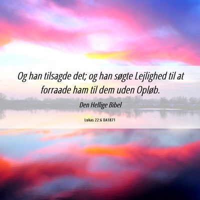 Picture 06 - Lukas 22:6 DA1871 - Og han tilsagde det; og han søgte Lejlighed til - Bible Verse Picture