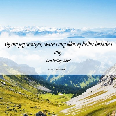 Picture 06 - Lukas 22:68 DA1871 - Og om jeg spørger, svare I mig ikke, ej heller - Bible Verse Picture