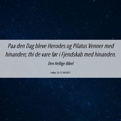 Picture 06 - Lukas 23:12 DA1871 - Paa den Dag bleve Herodes og Pilatus Venner med - Bible Verse Picture