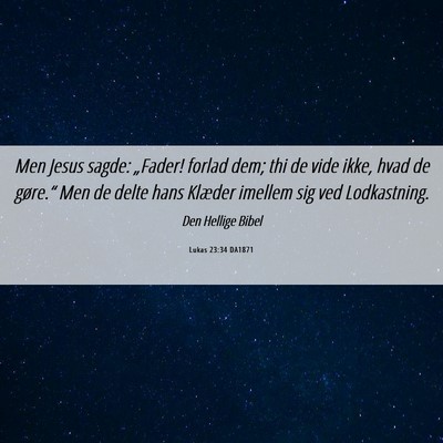 Picture 06 - Lukas 23:34 DA1871 - Men Jesus sagde: „Fader! forlad dem; thi de - Bible Verse Picture