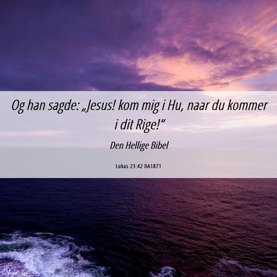 Picture 06 - Lukas 23:42 DA1871 - Og han sagde: „Jesus! kom mig i Hu, naar du - Bible Verse Picture