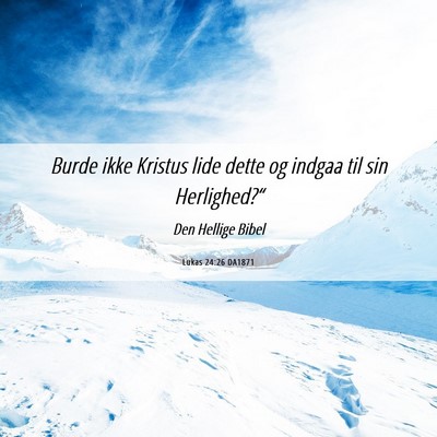 Picture 06 - Lukas 24:26 DA1871 - Burde ikke Kristus lide dette og indgaa til sin - Bible Verse Picture