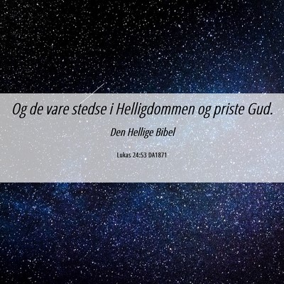 Picture 06 - Lukas 24:53 DA1871 - Og de vare stedse i Helligdommen og priste - Bible Verse Picture