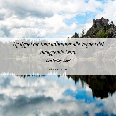 Picture 06 - Lukas 4:37 DA1871 - Og Rygtet om ham udbredtes alle Vegne i det - Bible Verse Picture
