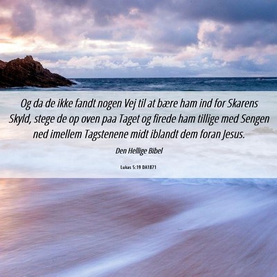 Picture 06 - Lukas 5:19 DA1871 - Og da de ikke fandt nogen Vej til at bære ham - Bible Verse Picture