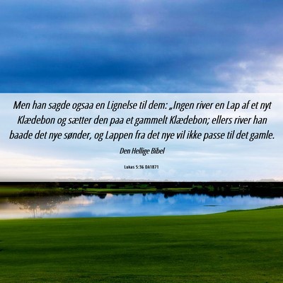 Picture 06 - Lukas 5:36 DA1871 - Men han sagde ogsaa en Lignelse til dem: „Ingen - Bible Verse Picture