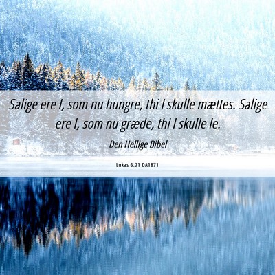 Picture 06 - Lukas 6:21 DA1871 - Salige ere I, som nu hungre, thi I skulle - Bible Verse Picture